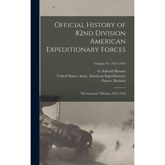 Official History of 82nd Division American Expeditionary Forces: "All American" Division, 1917-1919; Volume yr. 1917-1919 (Hardcover)