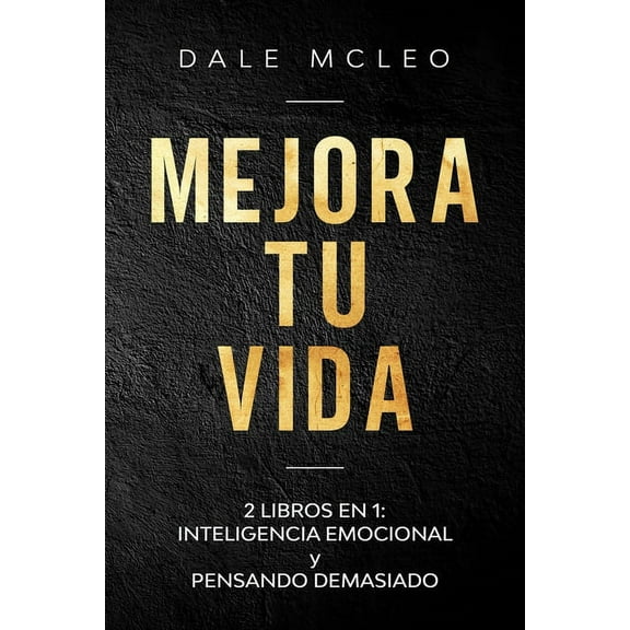 Mejora Tu Vida: 2 LIBROS EN 1: INTELIGENCIA EMOCIONAL y PENSANDO DEMASIADO (Paperback)