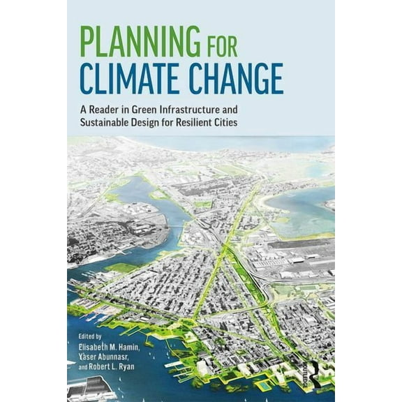 Planning for Climate Change: A Reader in Green Infrastructure and Sustainable Design for Resilient Cities, (Paperback)