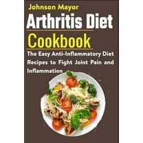 Arthritis Diet Cookbook: The Easy Anti-Inflammatory Diet to Fight Joint Pain and Inflammation, (Paperback)