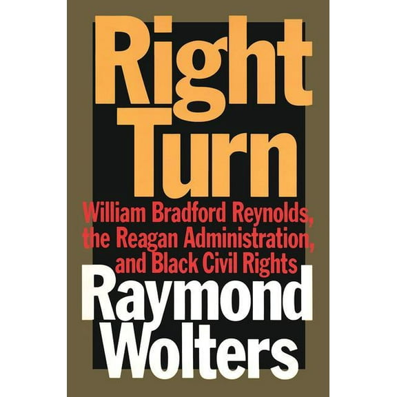 Right Turn: William Bradford Reynolds, the Reagan Administration, and Black Civil Rights, (Hardcover)