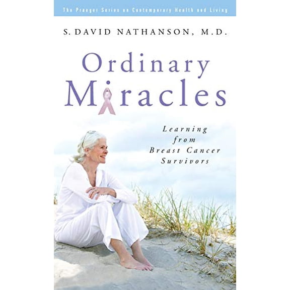 Ordinary Miracles: Learning from Breast Cancer Survivors (Praeger Series on Contemporary Health and Living)