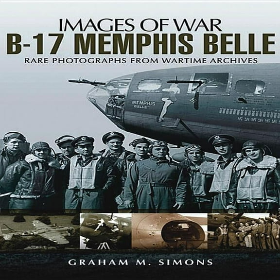 Images of War B-17 Memphis Belle: Rare Photographs from Wartime Archives, (Paperback)