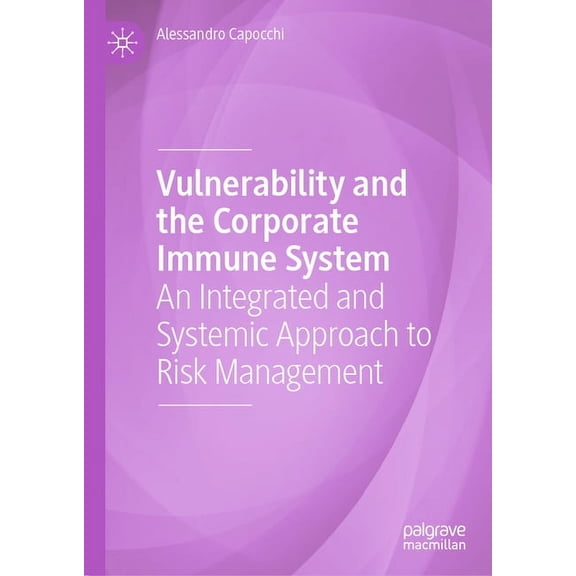 Vulnerability and the Corporate Immune System: An Integrated and Systemic Approach to Risk Management, (Hardcover)