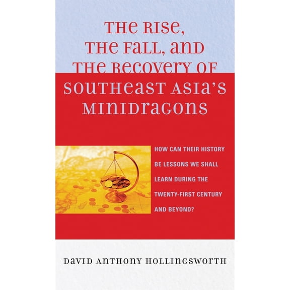 The Rise, the Fall, and the Recovery of Southeast Asia's Minidragons: How Can Their History Be Lessons We Shall Learn du, (Paperback)