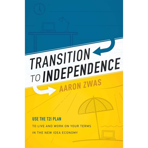 Transition to Independence: Use the T2i Plan to Live and Work on Your Terms in the New Idea Economy, (Paperback)