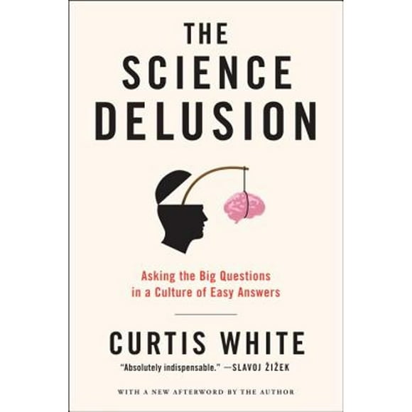 Pre-Owned The Science Delusion: Asking the Big Questions in a Culture of Easy Answers (Paperback 9781612193908) by Curtis White