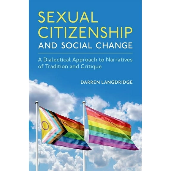 Sexuality, Identity, and Society Sexual Citizenship and Social Change: A Dialectical Approach to Narratives of Tradition and Critique, (Hardcover)