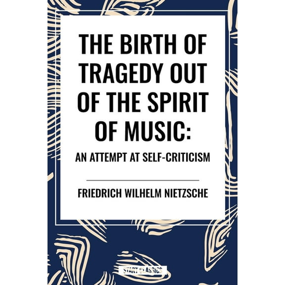 The Birth of Tragedy Out of the Spirit of Music: An Attempt at Self-Criticism, (Paperback)