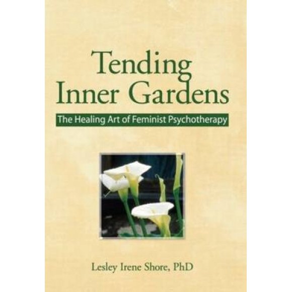 Tending Inner Gardens: The Healing Art of Feminist Psychotherapy (Haworth innovations in feminist studies)
