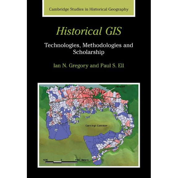 Cambridge Studies in Historical Geograph Historical GIS: Technologies, Methodologies and Scholarship, Book 39, (Paperback)