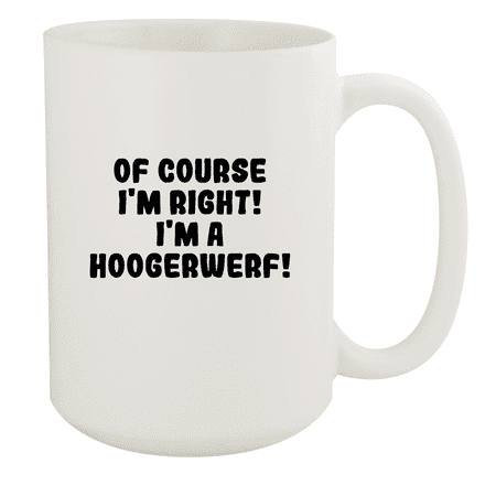 

Of Course I m Right! I m A Hoogerwerf! - Ceramic 15oz White Mug White