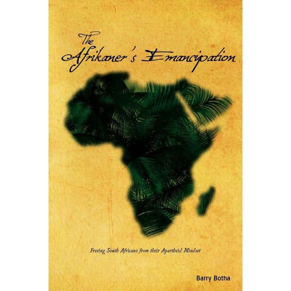 The Afrikaner's Emancipation: Freeing South Africans from their Apartheid Mindset, (Paperback)