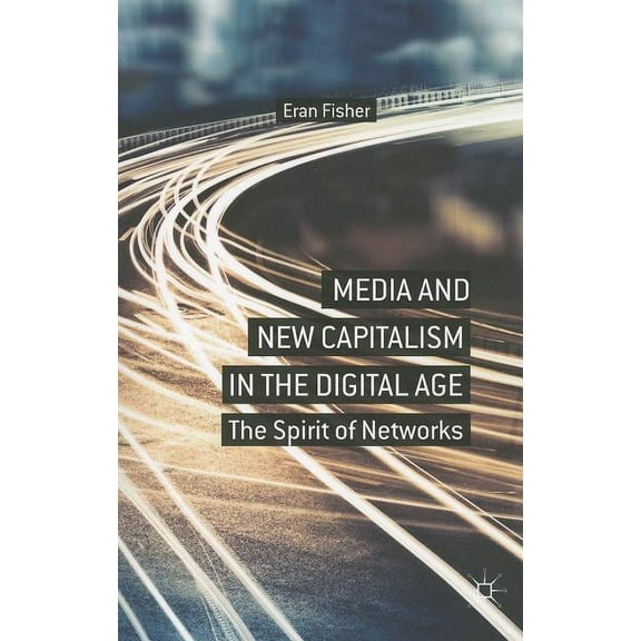 Media and New Capitalism in the Digital Age: The Spirit of Networks, (Paperback)