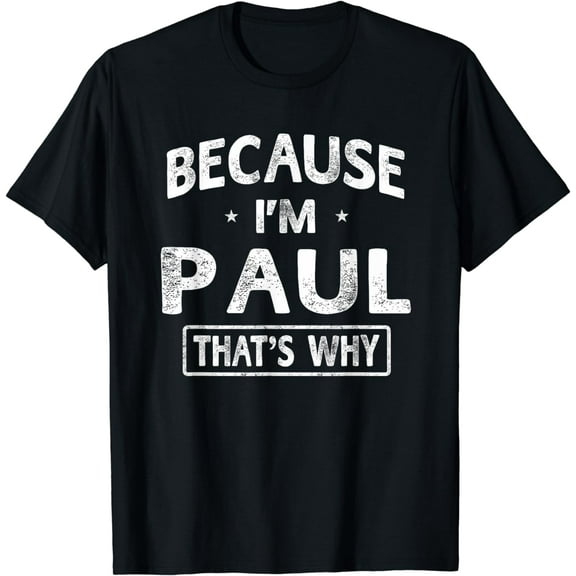 Because I'm Paul Funny Novelty Gifts Name T-shirt Men