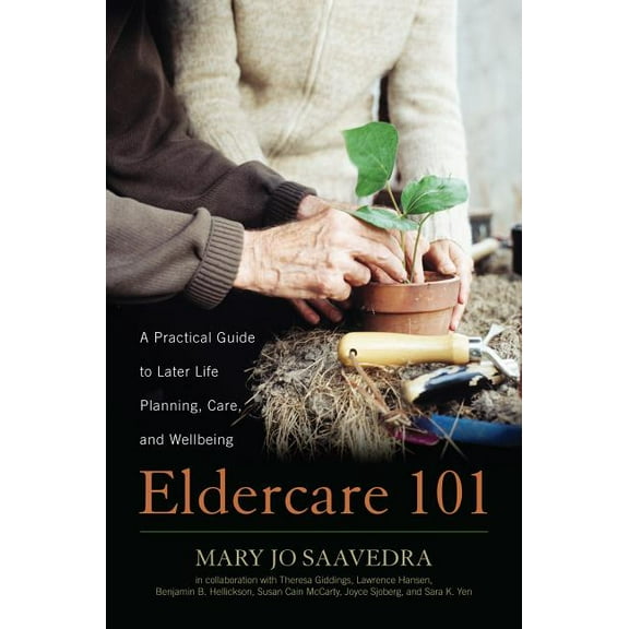 Eldercare 101 : A Practical Guide to Later Life Planning, Care, and Wellbeing (Hardcover)