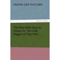 The Pony Rider Boys in Alaska Or, the Gold Diggers of Taku Pass (Paperback)