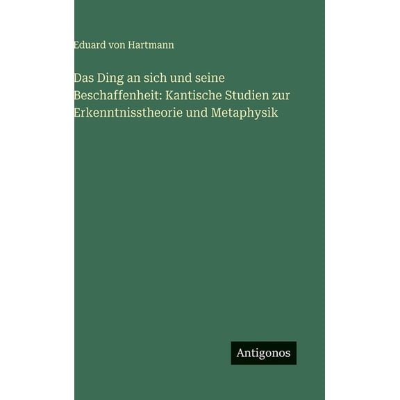 Das Ding an sich und seine Beschaffenheit: Kantische Studien zur Erkenntnisstheorie und Metaphysik, (Hardcover)