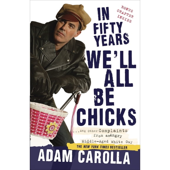 Pre-Owned In Fifty Years We'll All Be Chicks: . . . And Other Complaints from an Angry Middle-Aged White Guy (Paperback) 0307717380 9780307717382