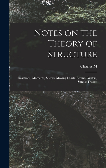 Notes on the Theory of Structure : Reactions, Moments, Shears, Moving ...