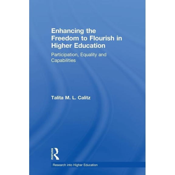 Research Into Higher Education Enhancing the Freedom to Flourish in Higher Education: Participation, Equality and Capabilities, (Hardcover)