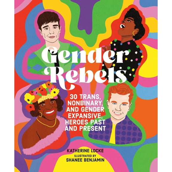 Gender Rebels: 30 Trans, Nonbinary, and Gender Expansive Heroes Past and Present, (Hardcover)