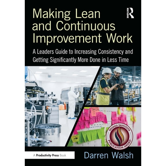 Making Lean and Continuous Improvement Work: A Leaders Guide to Increasing Consistency and Getting Significantly More Do, (Paperback)