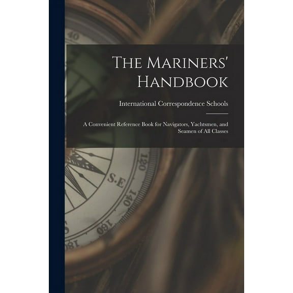 The Mariners' Handbook; a Convenient Reference Book for Navigators, Yachtsmen, and Seamen of all Classes (Paperback)