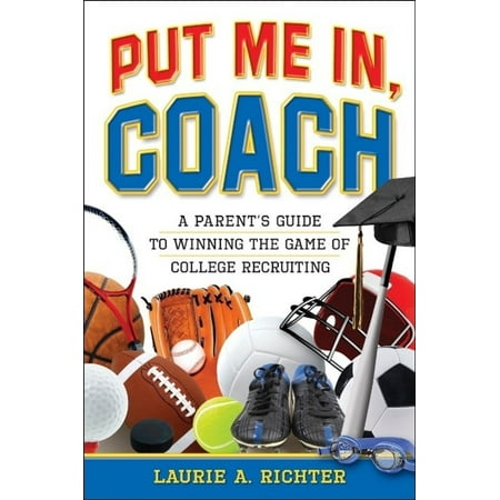 Put Me In, Coach: A Parent's Guide to Winning the Game of College Recruiting -