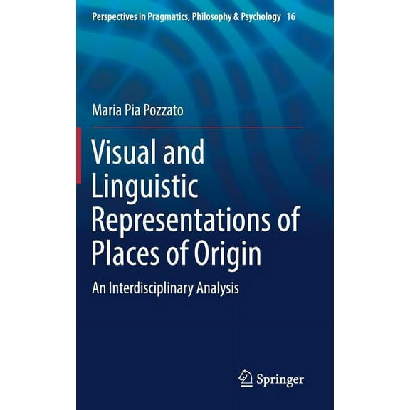 Perspectives in Pragmatics, Philosophy & Visual and Linguistic Representations of Places of Origin: An Interdisciplinary Analysis, Book 16, (Hardcover)