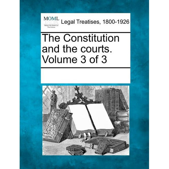 The Constitution and the Courts. Volume 3 of 3 (Paperback)