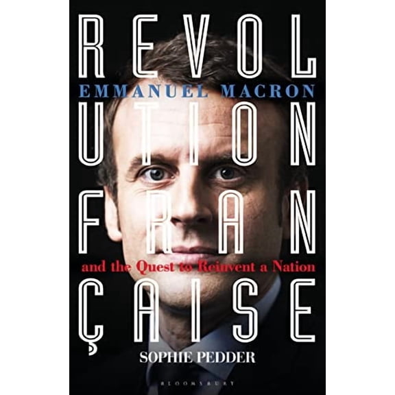 Revolution Fran�aise: Emmanuel Macron and the Quest to Reinvent a Nation