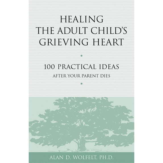 Pre-Owned Healing the Adult Child's Grieving Heart: 100 Practical Ideas After Your Parent Dies (Paperback) 1879651319 9781879651319