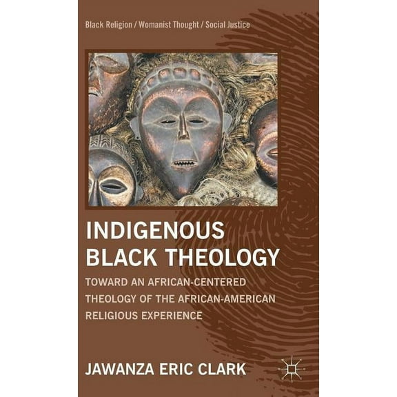 Black Religion/Womanist Thought/Social J Indigenous Black Theology: Toward an African-Centered Theology of the African American Religious Experience, (Hardcover)