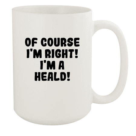 

Of Course I m Right! I m A Heald! - Ceramic 15oz White Mug White