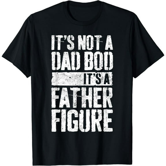 It's Not A Dad Bod It's A Father Figure Funny Creative Graphic T-Shirt Father's Day Funny Creative Graphic T-Shirt