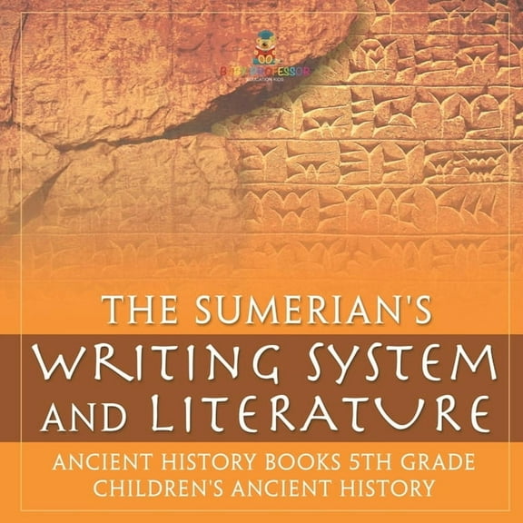 The Sumerians' Writing System and Literature - Ancient History Books 5th Grade Children's Ancient History, (Paperback)