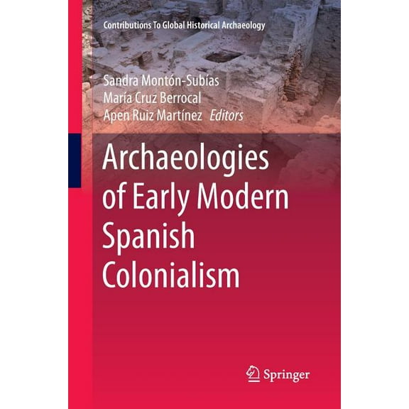 Contributions to Global Historical Archa Archaeologies of Early Modern Spanish Colonialism, (Paperback)