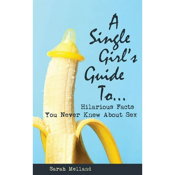 A Single Girl's Guide to...Hilarious Facts You Never Knew About Sex (Paperback)