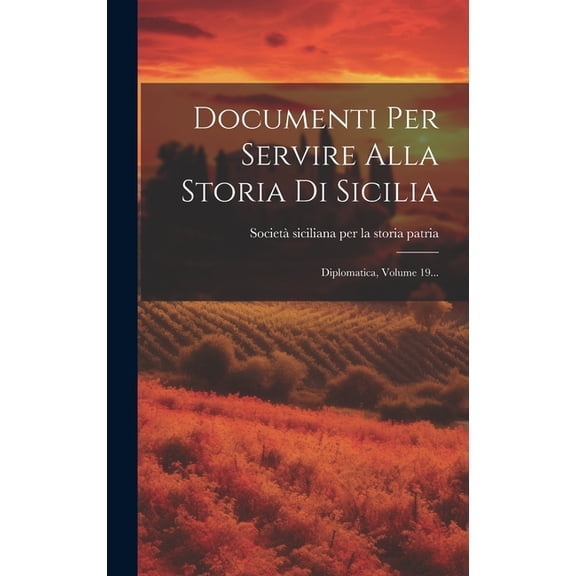Documenti Per Servire Alla Storia Di Sicilia: Diplomatica, Volume 19... (Hardcover)