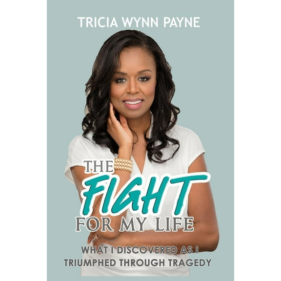 The Fight for My Life: What I Discovered As I Triumphed Through Tragedy, (Paperback)