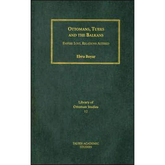 Library of Ottoman Studies Ottomans, Turks and the Balkans: Empire Lost, Relations Altered, (Hardcover)