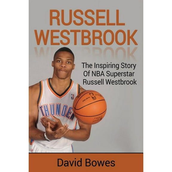 Russell Westbrook: The inspiring story of NBA superstar Russell Westbrook, (Paperback)
