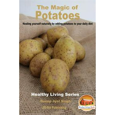 Lafebers Daily Diet - The Magic of Potatoes: Healing Yourself Naturally by Adding Potatoes to Your Daily Diet - eBook