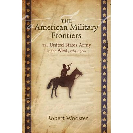 The American Military Frontiers: The United States Army in the West, 1783-1900 - (Best Military High Schools In The United States)