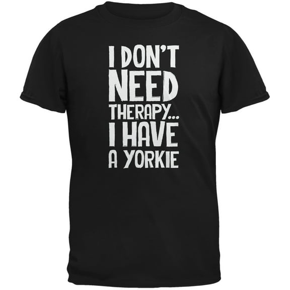 i don't need therapy yorkie black adult t-shirt