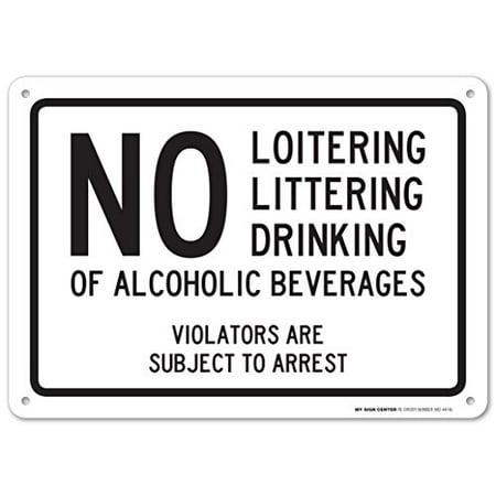 No Loitering Littering Drinking of Alcoholic Beverages Violators Are Subject to Arrest Sign,Size 10