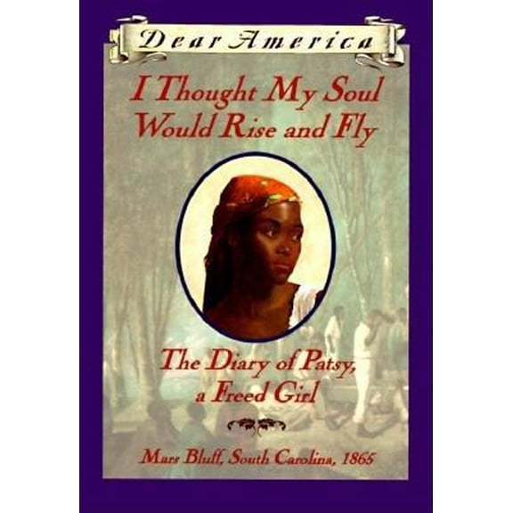 Pre-Owned I Thought My Soul Would Rise and Fly: The Diary of Patsy, a Freed Girl, Mars Bluff, South Carolina 1865 (Dear America Series) (Hardcover) 0590849131 9780590849135