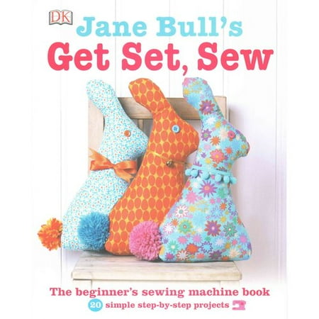 Jane Bull's Get Set, Sew: The Beginner's Sewing Machine Book