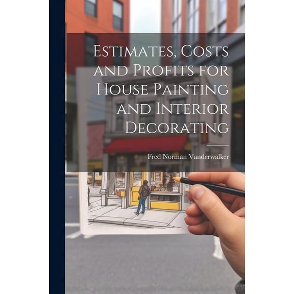 Estimates, Costs and Profits for House Painting and Interior Decorating (Paperback)